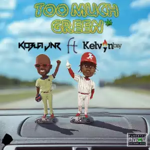 Kobla Jnr - Too Much Green ft. KelvynBoy